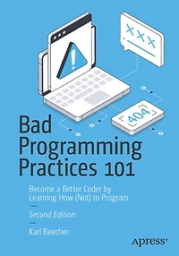 Bad Programming Practices 101: Become a Better Coder by Learning How (Not) to Program