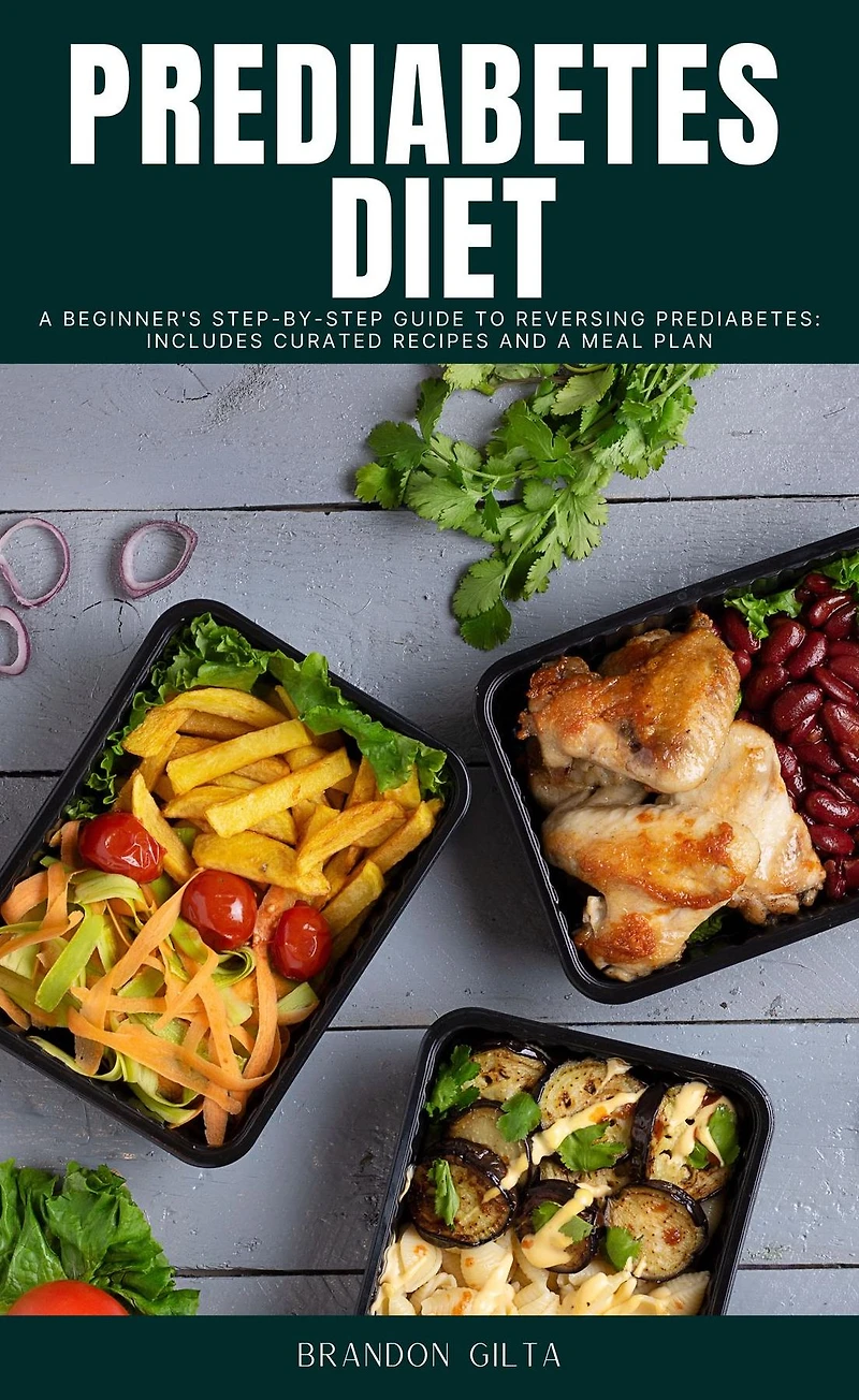 Prediabetes Diet: a Beginner's Step-by-Step Guide to Reversing Prediabetes: Includes Curated Recipes and Meal Plan