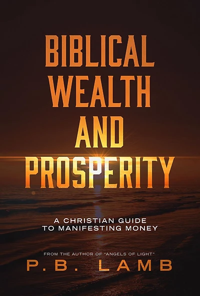 Biblical Wealth and Prosperity: A Christian Guide to Manifesting Money