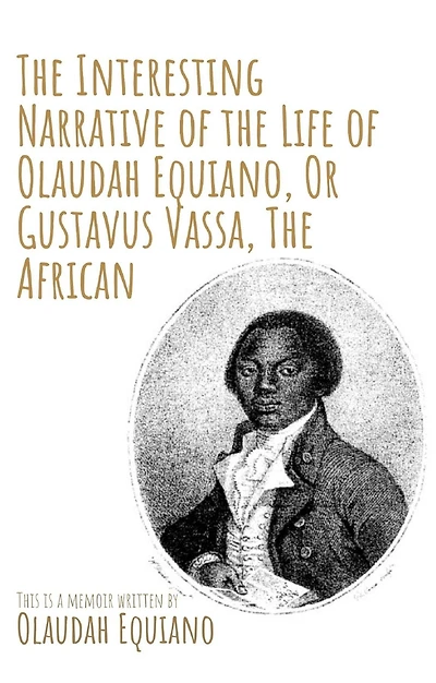 the Interesting Narrative of Life Olaudah Equiano, or Gustavus Vassa, African (1794) by: Equiano