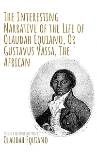 the Interesting Narrative of Life Olaudah Equiano, or Gustavus Vassa, African (1794) by: Equiano