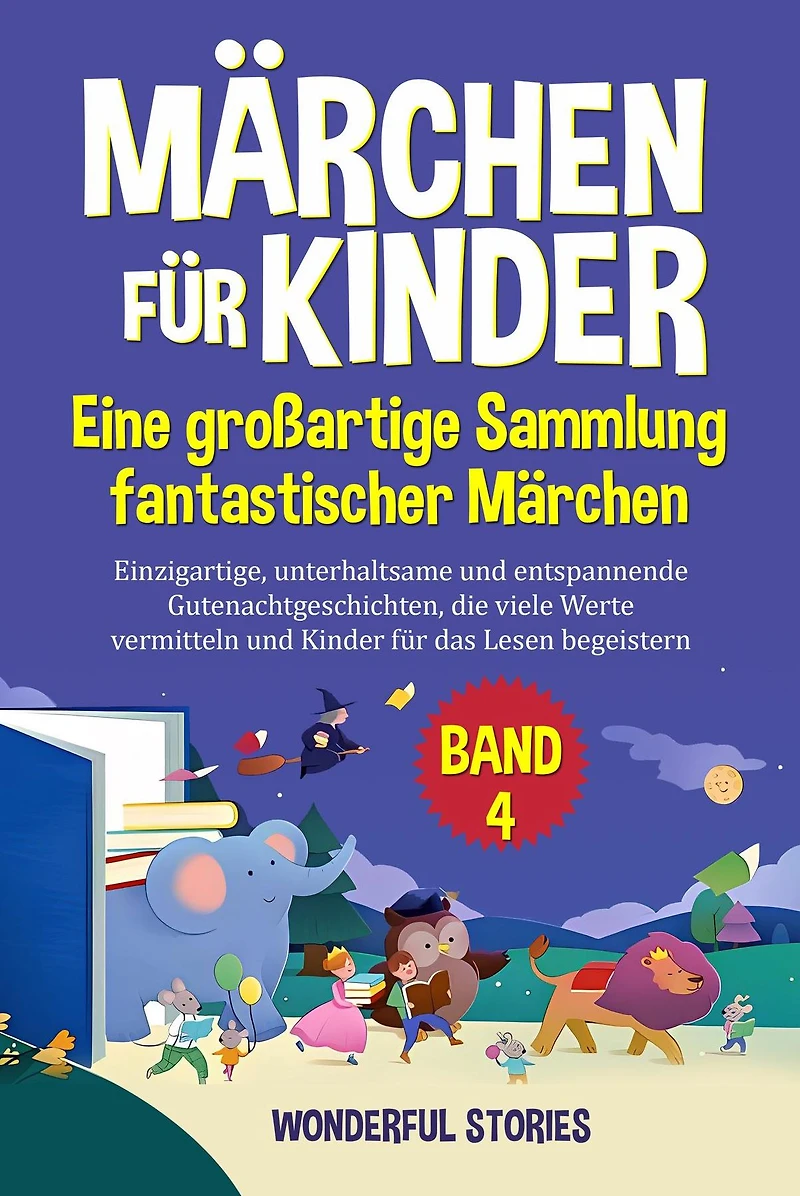 Märchen für Kinder Eine großartige Sammlung fantastischer Märchen. (Band 4): Einzigartige, unterhaltsame und entspannende Gutenachtgeschichten, die viele Werte vermitteln und Kinder für das Lesen begeistern.