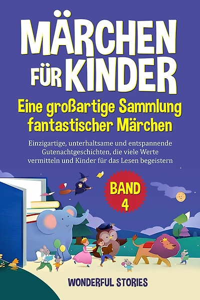 Märchen für Kinder Eine großartige Sammlung fantastischer Märchen. (Band 4): Einzigartige, unterhaltsame und entspannende Gutenachtgeschichten, die viele Werte vermitteln und Kinder für das Lesen begeistern.