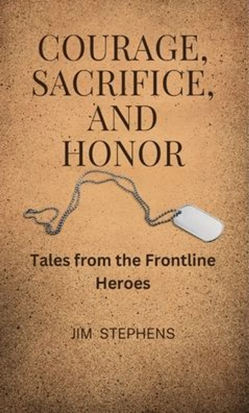 Courage, Sacrifice, and Honor: Tales from the Frontline Heroes