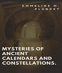 Mysteries of Ancient calendars and constellations.