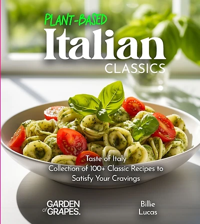 Plant-Based Italian Classics Cookbook: Taste of Italy - Collection of 1100+ Classic Recipes to Satisfy Your Cravings, Pictures Included