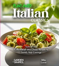 Plant-Based Italian Classics Cookbook: Taste of Italy - Collection of 1100+ Classic Recipes to Satisfy Your Cravings, Pictures Included