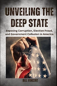 Unveiling the Deep State: Exposing Corruption, Election Fraud, and Government Collusion America