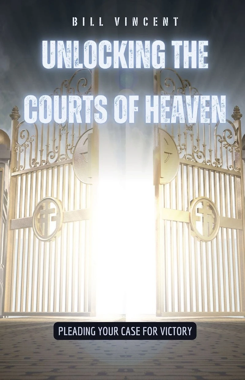 Unlocking the Courts of Heaven: Pleading Your Case for Victory