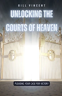 Unlocking the Courts of Heaven: Pleading Your Case for Victory