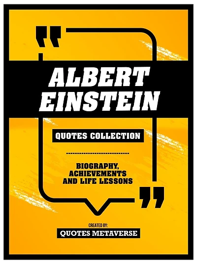 Albert Einstein - Quotes Collection: Biography, Achievements And Life Lessons