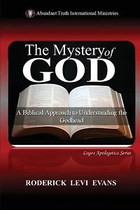 the Mystery of God: A Biblical Approach to Understanding Godhead (Logos Apologetics Series, #9)