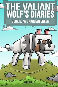 The Valiant Wolf's Diaries Book 6: An Unknown Enemy
