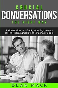 Crucial Conversations: The Right Way - Bundle Only 2 Books You Need to Master Difficult Conversations, Confrontations and Conversation Tactics Today