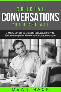 Crucial Conversations: The Right Way - Bundle Only 2 Books You Need to Master Difficult Conversations, Confrontations and Conversation Tactics Today