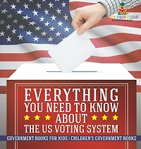 Everything You Need to Know about The US Voting System - Government Books for Kids Children's