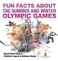 Fun Facts about the Summer and Winter Olympic Games - Sports Book Grade 3 Children's & Outdoors Books
