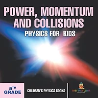 Power, Momentum and Collisions - Physics for Kids 5th Grade Children's Books