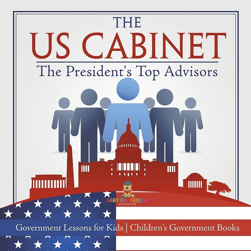 The US Cabinet : President's Top Advisors - Government Lessons for Kids Children's Books