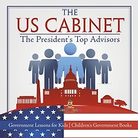 The US Cabinet : President's Top Advisors - Government Lessons for Kids Children's Books