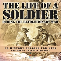 the Life of a Soldier During Revolutionary War - US History Lessons for Kids Children's American
