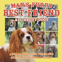 Man's Furry Best Friend: All about Dogs - Animal Book for Toddlers Children's Books