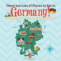 There are Lots of Places to See in Germany! Geography Book for Children Children's Travel Books