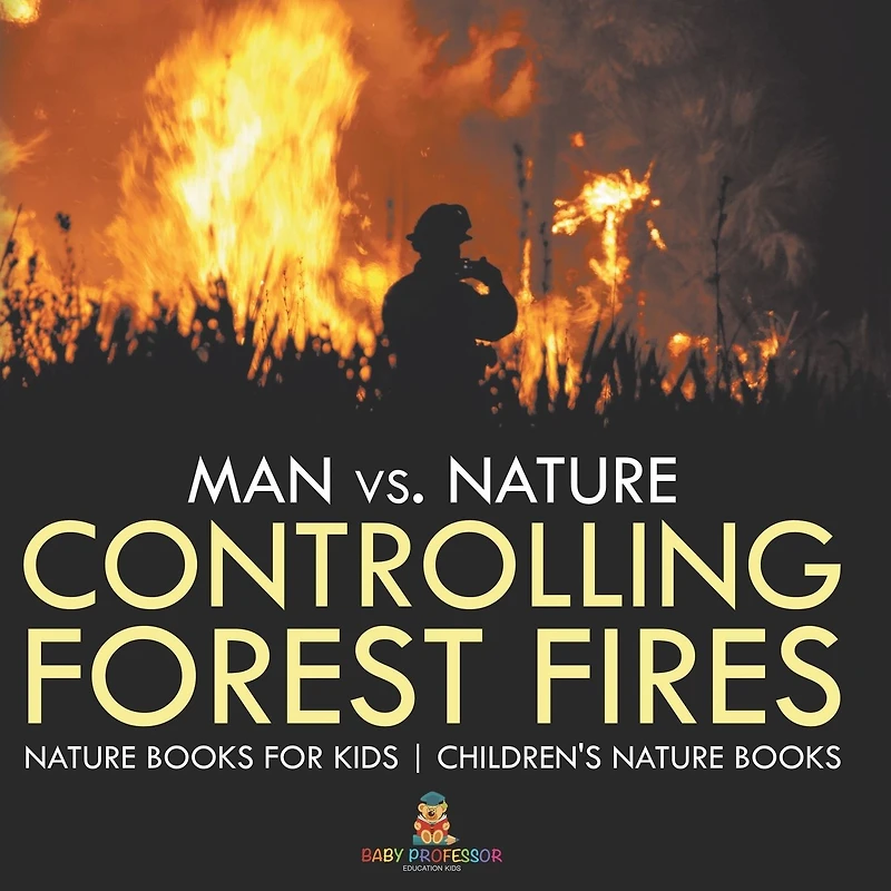 Man vs. Nature: Controlling Forest Fires - Nature Books for Kids Children's