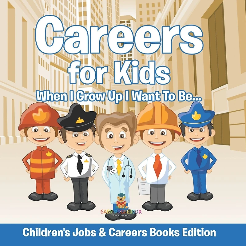 Careers for Kids: When I Grow Up Want To Be... Children's Jobs & Books Edition