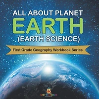 All About Planet Earth (Earth Science): First Grade Geography Workbook Series