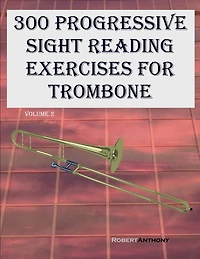300 Progressive Sight Reading Exercises for Trombone: Volume 2