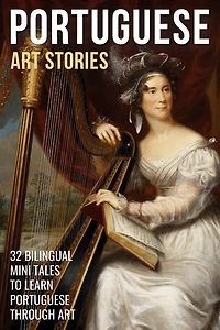 Portuguese Art Stories: 32 Bilingual Mini Tales to Learn Through