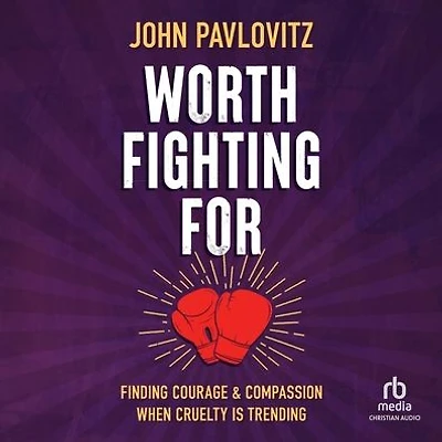 Worth Fighting For: Finding Courage and Compassion When Cruelty Is Trending
