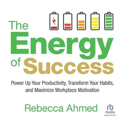 The Energy of Success: Power Up Your Productivity, Transform Habits, and Maximize Workplace Motivation