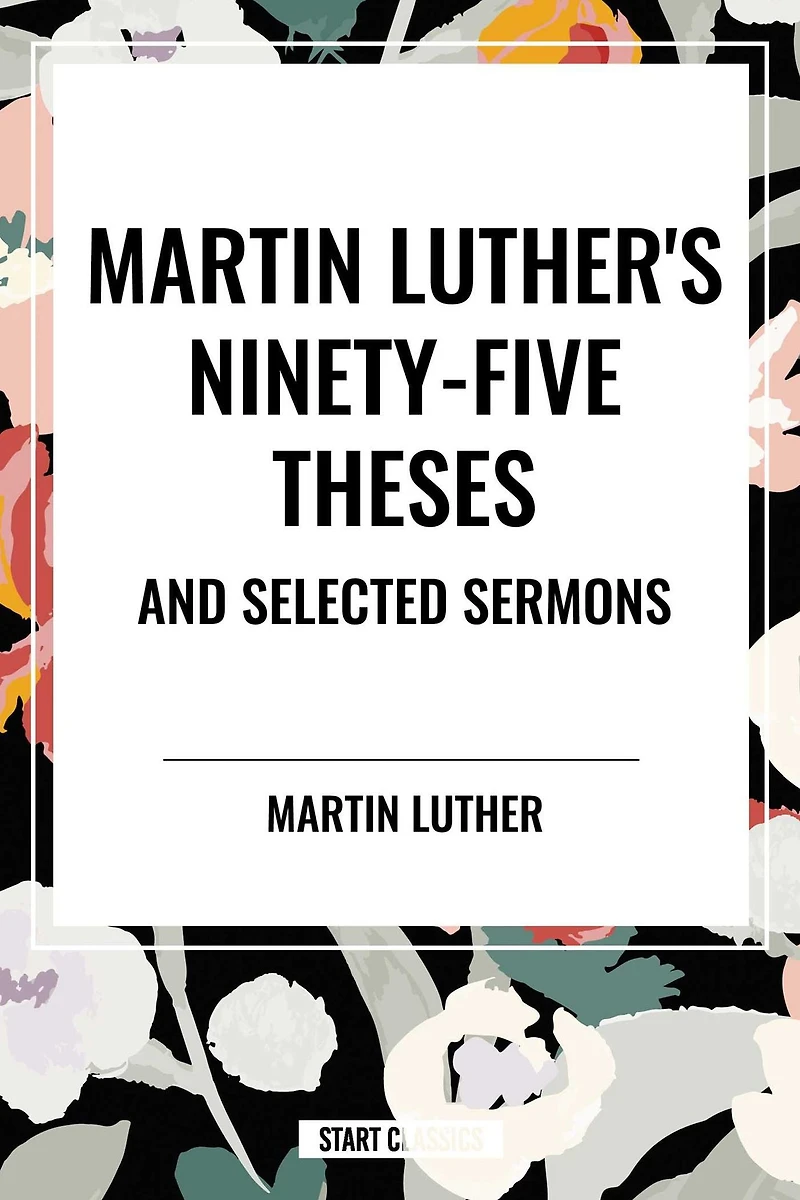 Martin Luther's Ninety-Five Theses and Selected Sermons