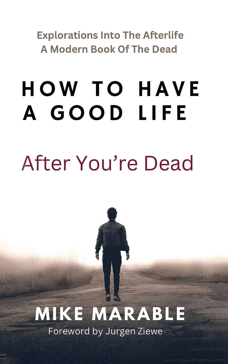 How To Have A Good Life After You're Dead: Explorations Into The Afterlife. Modern Book Of Dead