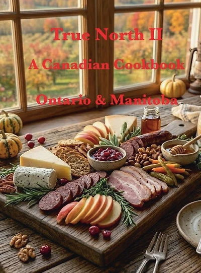 True North Tastes II, A Canadian Cookbook: Ontario & Manitoba