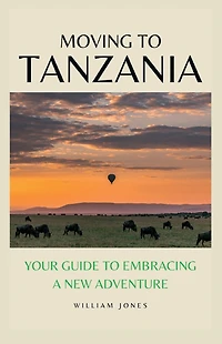 Moving to Tanzania: Your Guide Embracing a New Adventure