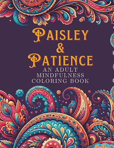 Paisley & Patience: A Mindfulness Adult Coloring Book with 60+ Ornate Designs and Inspirational Affirmations for Stress-free Coloring