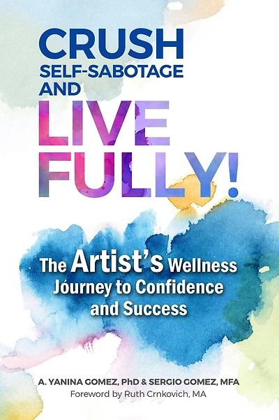 Crush Self-Sabotage and Live Fully!: The Artist's Wellness Journey to Confidence Success