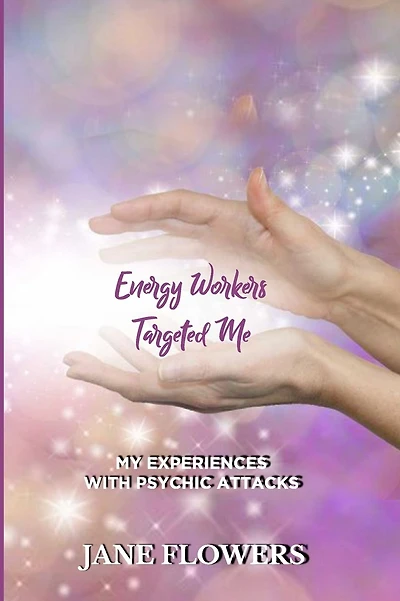 Energy Workers Targeted Me: My Experiences with Psychic Attacks
