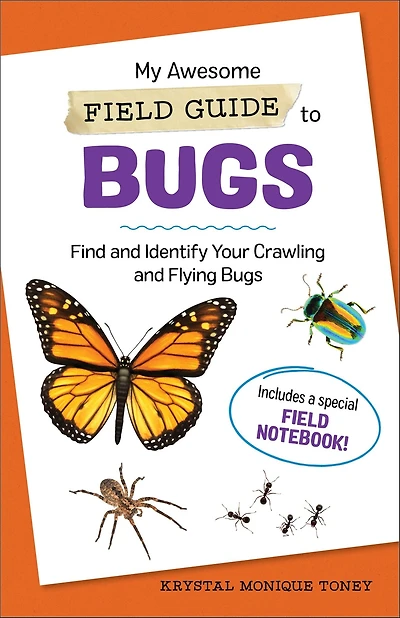 My Awesome Field Guide to Bugs: Find and Identify Your Crawling Flying Bugs