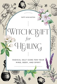 Witchcraft for Healing: Radical Self-Care Your Mind, Body, and Spirit