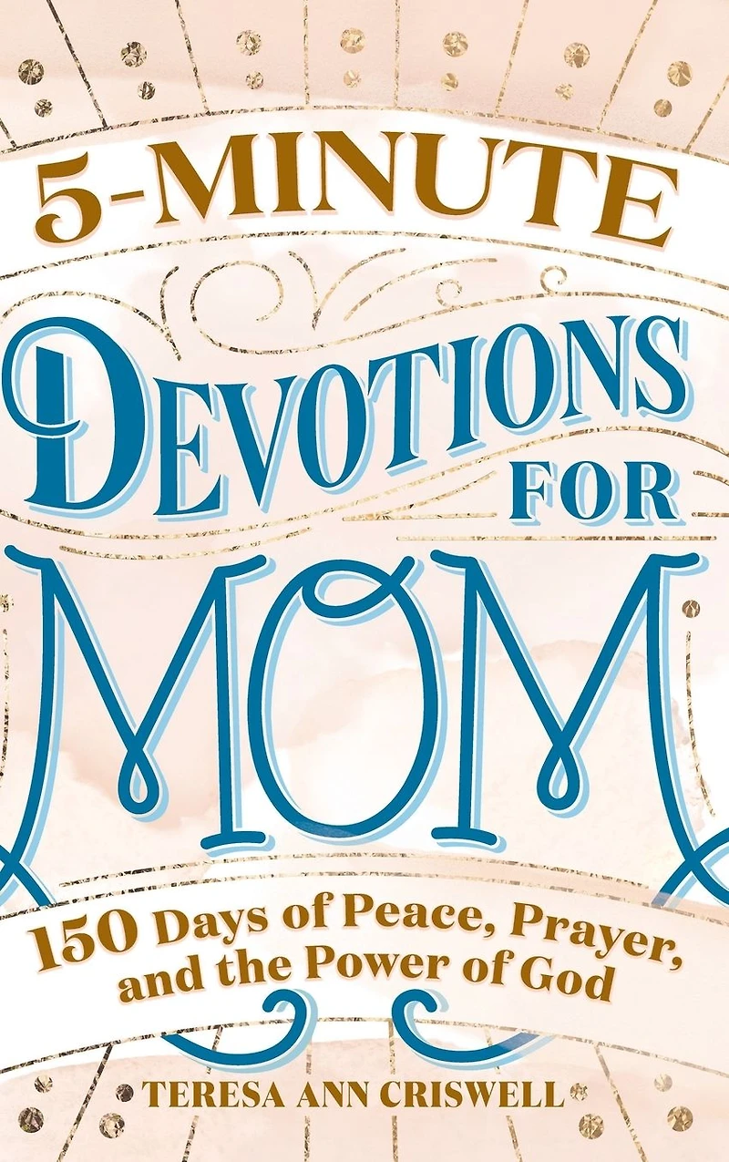5-Minute Devotions for Mom: 150 Days of Peace, Prayer, and the Power God