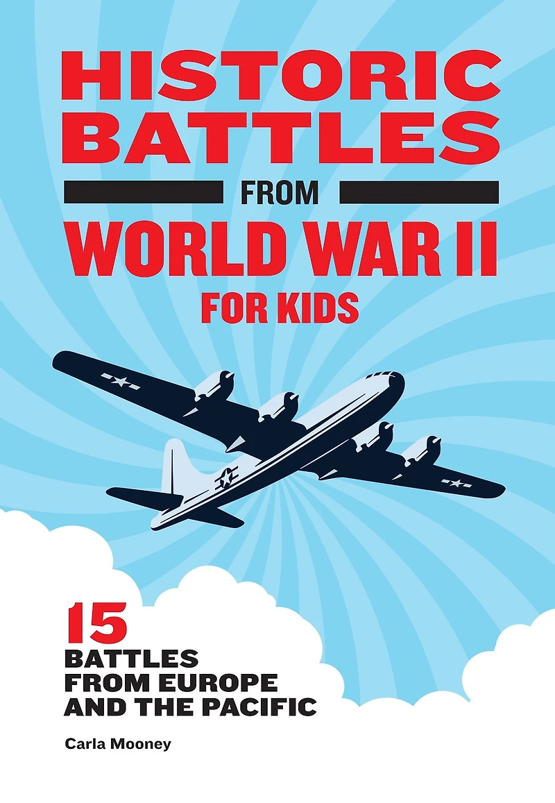 Historic Battles from World War II for Kids: 15 Europe and the Pacific