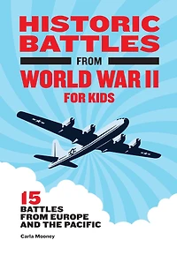 Historic Battles from World War II for Kids: 15 Europe and the Pacific