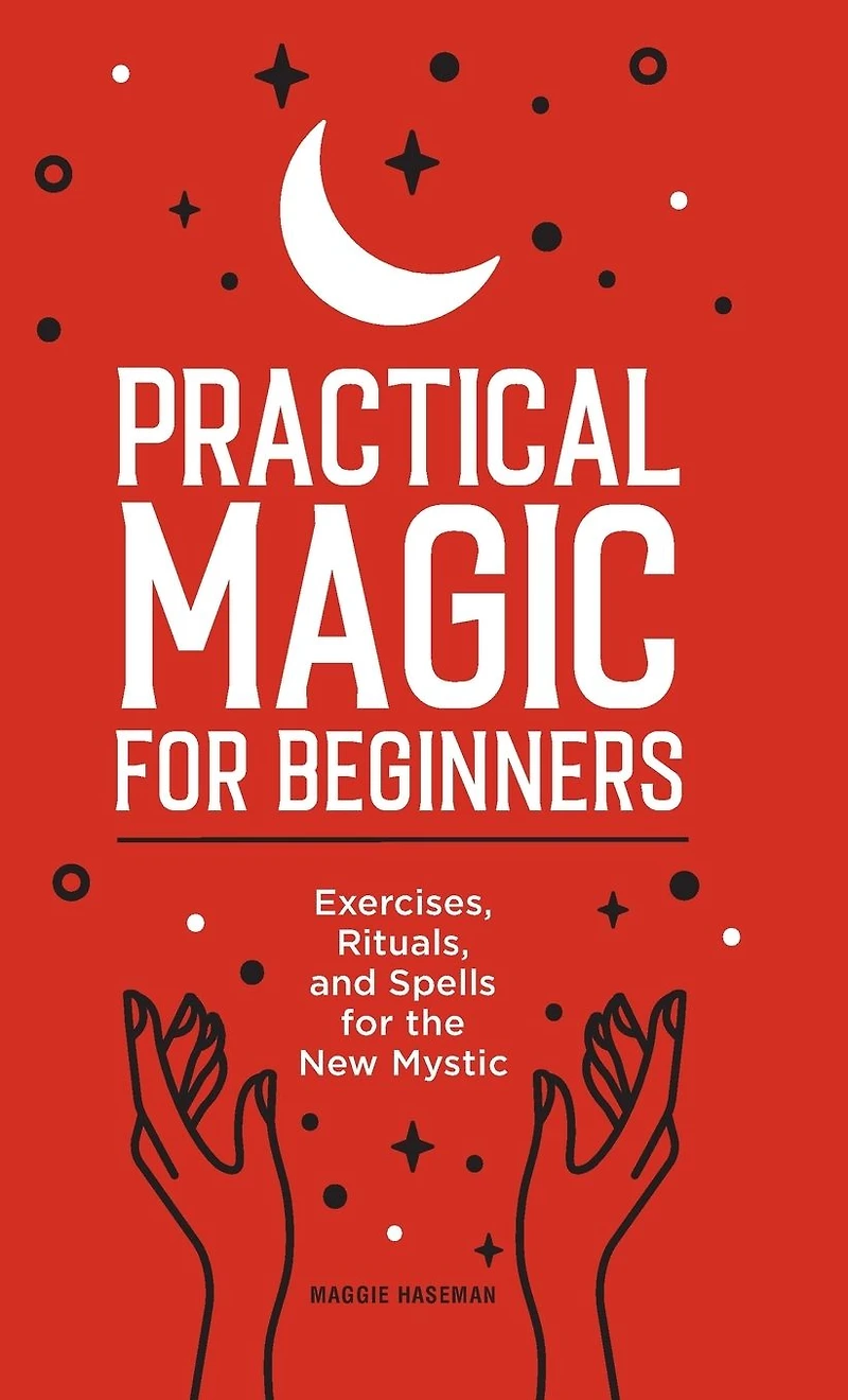 Practical Magic for Beginners: Exercises, Rituals, and Spells the New Mystic