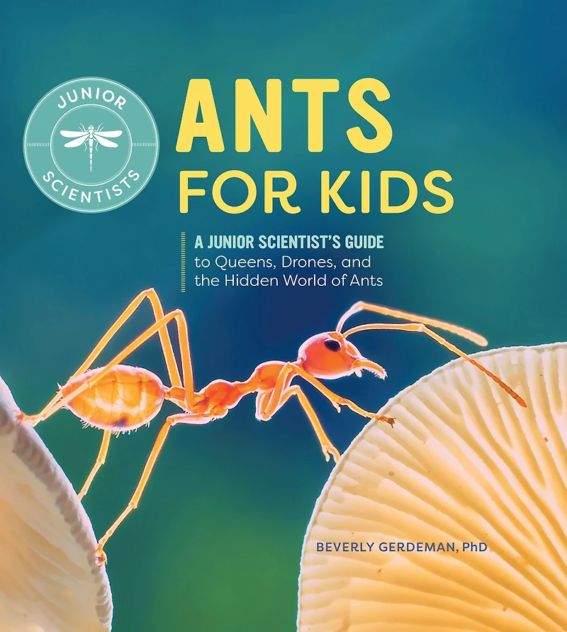 Ants for Kids: A Junior Scientist's Guide to Queens, Drones, and the Hidden World of