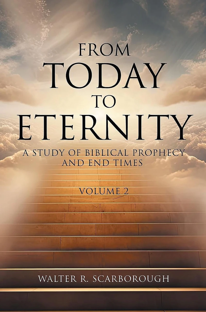 From Today to Eternity: A Study of Biblical Prophecy and End Times Volume 2