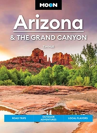 Moon Arizona & the Grand Canyon: Road Trips, Outdoor Adventures, Local Flavors